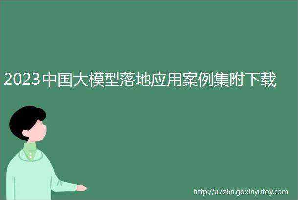 2023中国大模型落地应用案例集附下载